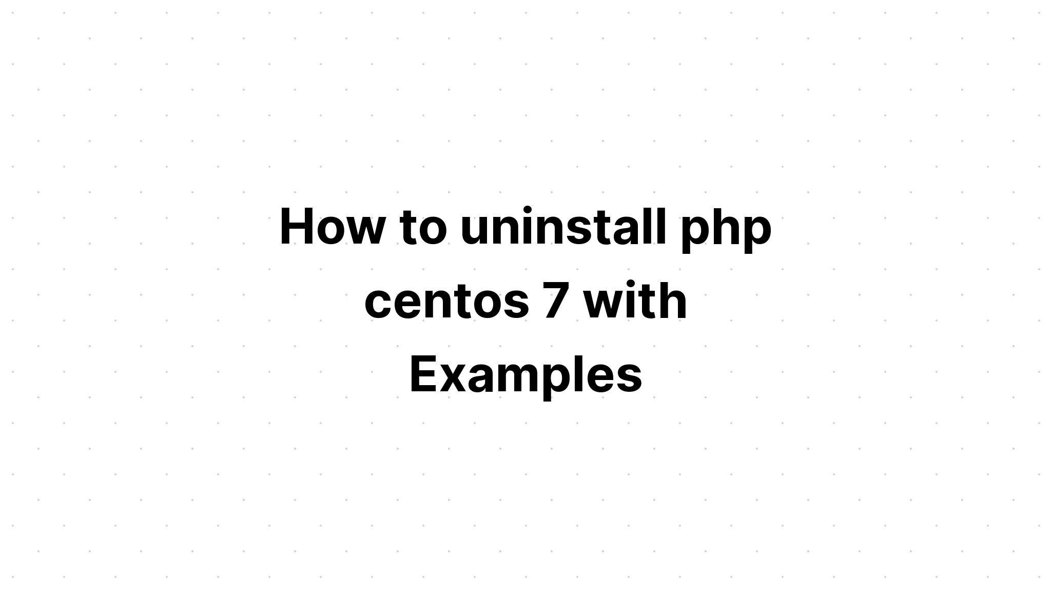 Cách gỡ cài đặt php centos 7 với các ví dụ